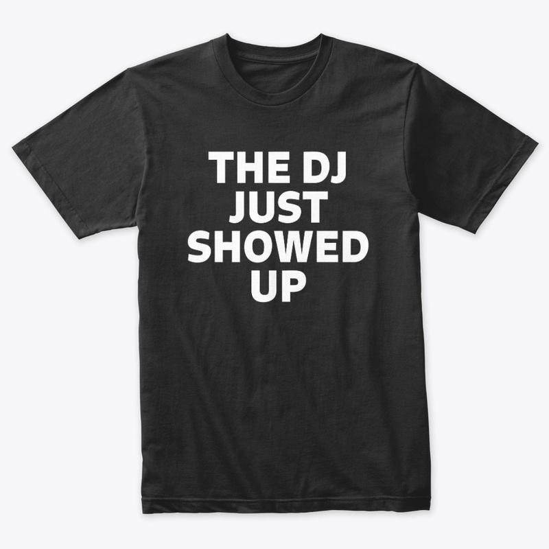 The DJ Showed Up Black T-Shirt