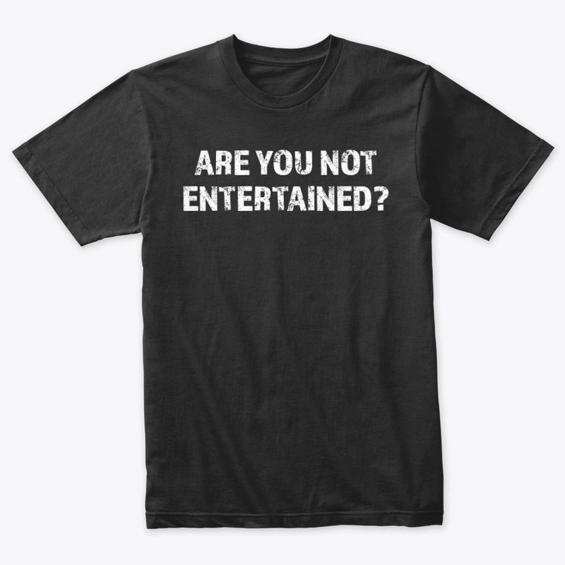 Are You Not Entertained? Black T-Shirt